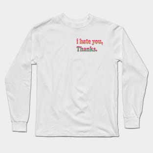 i hate you ! Long Sleeve T-Shirt